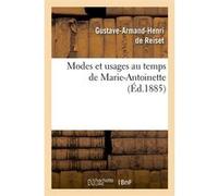Modes et usages au temps de Marie-Antoinette (Éd.1885) Gustave-Armand Henri de Reiset (Auteur)