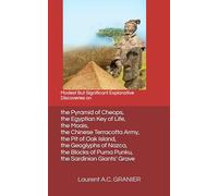 Modest But Significant Explanative Discoveries on the Pyramid of Cheops, the Egyptian Key of Life, the Moais, the Chinese Terracotta Army, the Pit of ... of Puma Punku, the Sardinian Giants' Grave