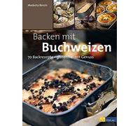 Modesta Bersin Backen mit Buchweizen: 70 Backrezepte - glutenfrei mit Ge (Relié)