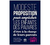 Modeste Proposition Pour Empêcher Les Enfants Des Pauvres D'être À La Charge De Leurs Parents Ou De Leur Pays Et Pour Les Rendre Utiles Au Public - Suivi De Proposition D'attribution...