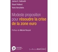 Modeste proposition pour résoudre la crise de la zone euro James K. Galbraith (Auteur), Stuart Holland (Auteur), Yanis Varoufakis (Auteur)