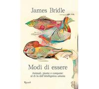 Modi di essere. Animali, piante e computer: al di là dell'intelligenza umana