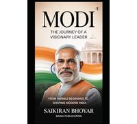 MODI ,THE JOURNEY OF A VISIONARY LEADER: FROM HUMBLE BEGININGS TO SHAPING MODERN INDIA