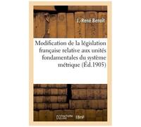Modification De La Législation Française Relative Aux Unités Fondamentales Du Système Métrique