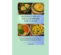 Modified Atkins Diet Cookbook For Autism: Delicious Low-Carb Recipes to Support Cognitive Function, Gut Health, and Overall Wellness for Children and Adults with Neurodiverse Needs