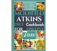 Modified Atkins Diet Cookbook For Epilepsy: Managing Drug-Resistant Seizures in Children and Adults with Dietary Strategies and Meal Plans That Support Brain Function and Ketosis