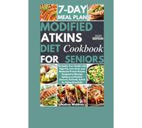 Modified Atkins Diet Cookbook For Seniors: Revitalize Your Health with High-Fat, Low-Carb, and Moderate-Protein Recipes Designed to Manage Epilepsy ... Perfectly Suited for Aging Gracefully