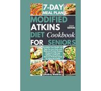 Modified Atkins Diet Cookbook For Seniors: Revitalize Your Health with High-Fat, Low-Carb, and Moderate-Protein Recipes Designed to Manage Epilepsy ... Perfectly Suited for Aging Gracefully