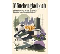Mönchengladbach: Vom Borussia-Park bis zum Textilerbe - Überleben in der Heimat der Fohlenelf. Das perfekte Geschenk für Einheimische & Zugezogene