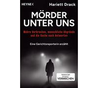 Mörder unter uns Wahre Verbrechen, menschliche Abgründe und die Suche nach Antworten - Eine Gerichtsreporterin erzählt - Hariett Drack - Heyne Verlag - ebook (ePub) - Livre