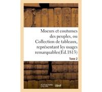 Moeurs et coutumes des peuples, ou Collection de tableaux, représentant les usages Tome 2 - Collectif - Hachette Bnf - broché - Livre