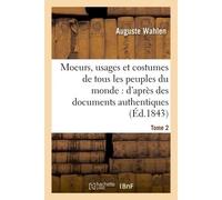 Moeurs, usages et costumes de tous les peuples du monde : d'après des documents Tome 2 - Auguste Wahlen - Hachette Bnf - broché - Livre
