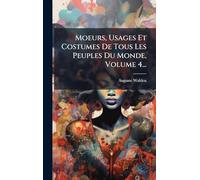 Moeurs, Usages Et Costumes De Tous Les Peuples Du Monde, Volume 4...