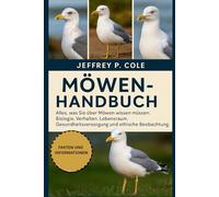 MÖWENHANDBUCH: Alles, was Sie über Möwen wissen müssen: Biologie, Verhalten, Lebensraum, Gesundheitsversorgung und ethische Beobachtung.