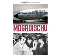 Mogadischu: Die Entführung der "Landshut" und meine dramatische Befreiung