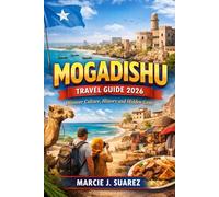 Mogadishu Travel Guide 2026: Discover Culture, History and Hidden Gems