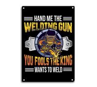MOGGED Panneau en étain avec inscription « Hand Me The Welding Gun You Fools The King Wants to Weld » - Décoration murale d'intérieur et d'extérieur - 20,3 x 30,5 cm