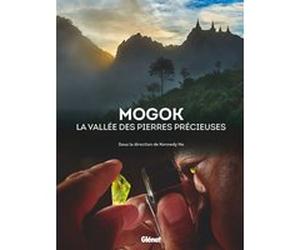 Mogok la vallée des pierres précieuses Kennedy Ho (Editeur en chef), Emmanuel Fritsch (Auteur), Jean-Baptiste Rabouan (Auteur), Franck Notari (Auteur), Candice Caplan (Auteur), Thomas Hainschwang (Aut
