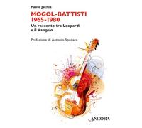Mogol Battisti 1965-1980. Un racconto tra Leopardi e il Vangelo