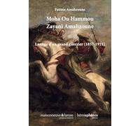 Moha Ou Hammou Zayani Amahzoune : La saga d'un grand guerrier (1857-1921)