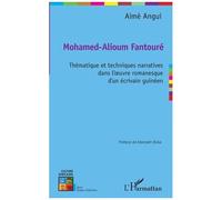 Mohamed-Alioum Fantouré thématique et techniques narratives dans l'oeuvre romanesque d'un écrivain guinéen Thématique et techniques narratives dans l'œuvre romanesque d'un écrivain guinéen - Aime Angu