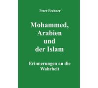 Mohammed, Arabien und der Islam: Erinnerungen an die Wahrheit