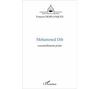Mohammed Dib Essentiellement poète - François Desplanques - L'harmattan - broché - Essai