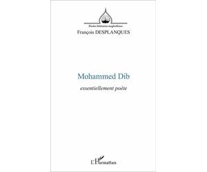 Mohammed Dib Essentiellement poète - François Desplanques - L'harmattan - broché - Essai