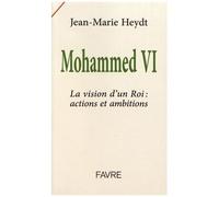 Mohammed Vi - La Vision D'un Roi : Actions Et Ambitions