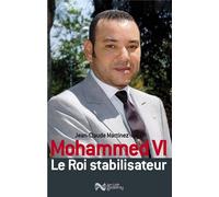 Mohammed Vi - Le Roi Stabilisateur