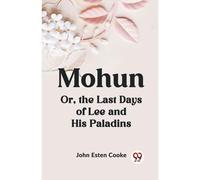Mohun Or, The Last Days Of Lee And His Paladins