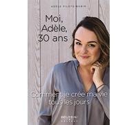Moi, Adèle, 30 ans - Comment je crée ma vie tous les jours