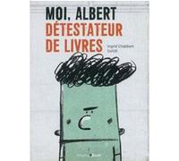 Moi, albert détestateur de livres Ingrid Chabbert (Auteur), Raùl Guridi (Illustration)