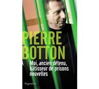 Moi, ancien détenu, bâtisseur de prisons nouvelles Pierre Botton (Auteur)