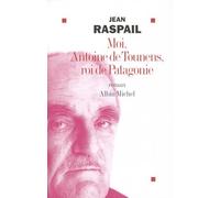 Jean Raspail – Moi, Antoine de Tounens, roi de Patagonie