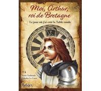 Moi, Arthur roi de Bretagne tT4 : Le jour où j'ai créé la Table Ronde