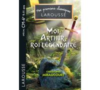Moi, Arthur, roi légendaire – Spécial Cm1/Cm2/6e – Larousse