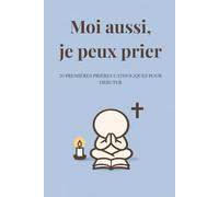 Moi aussi, je peux prier: 20 prières catholiques simples pour débuter