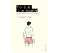 Moi aussi je te regarde Regards de femmes sur corps d’hommes - Morgane Tocco - Du Detour - broché - Essai
