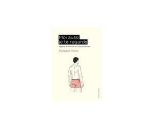 Moi Aussi Je Te Regarde - Regards De Femmes Sur Les Corps D'hommes - Illustrations, Noir Et Blanc