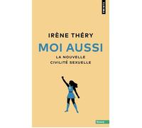 Moi aussi La nouvelle civilité sexuelle - Irène Théry - Points - Poche - Essai