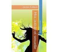 Moi, autiste et sexuelle: 2ième Édition