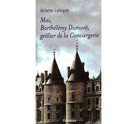 Moi, Barthélémy Dumont, geôlier de la Conciergerie - Mémoires apocryphe (1608-1625)