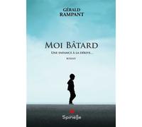 Moi Bâtard - Une enfance à la dérive… - Gérald Rampant - Spinelle Eds - broché - Roman
