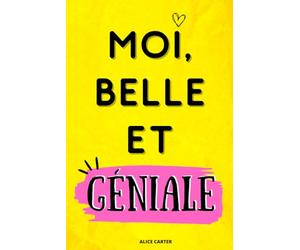 MOI, BELLE ET GENIALE: Livre de développement personnel pour augmenter sa confiance en soi. Affirme toi et deviens la meilleure version de toi-même ! Comprends que tu es unique et extraordinaire.