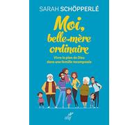 Moi, belle-mère ordinaire - Vivre le plan de Dieu dans une famille recomposée