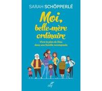 Moi, belle-mere ordinaire - vivre le plan de dieudans une famille recomposee Sarah Schöpperlé (Auteur)