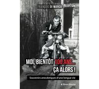 Moi, bientôt 100 ans... Ça alors ! Souvenirs anecdotiques d'une longue vie - François Di Marco - Libres d'écrire - broché - Témoignage