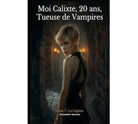 Moi Calixte, 20 ans, Tueuse de Vampires - Tome 1 : La Captive