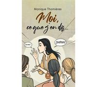 Moi, ce que j'en dis... - Monique Thomières - Le Lys Bleu - broché - Nouvelles